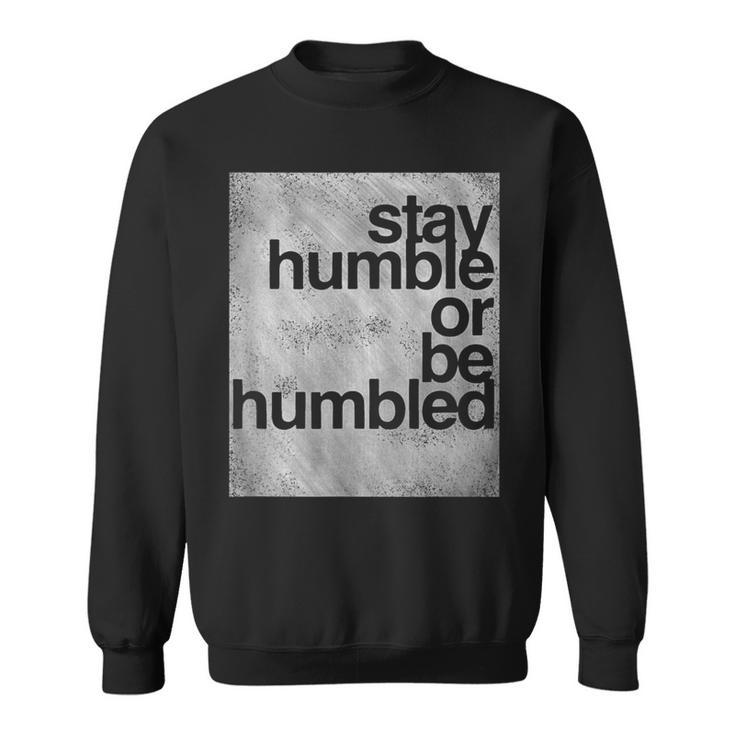 Stay Humble Or Be Humbled Motivational T Sweatshirt