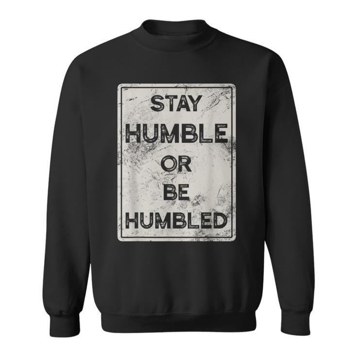 Stay Humble Or Be Humbled For People Live Positive Life Sweatshirt