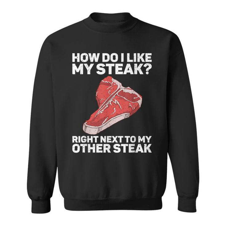How Do I Like My Steak Raw Steak Meat Food Beef Cow Grilling Sweatshirt