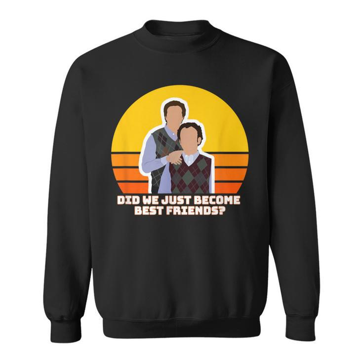 Step Brothers Movie Did We Just Become Best Friends Sweatshirt