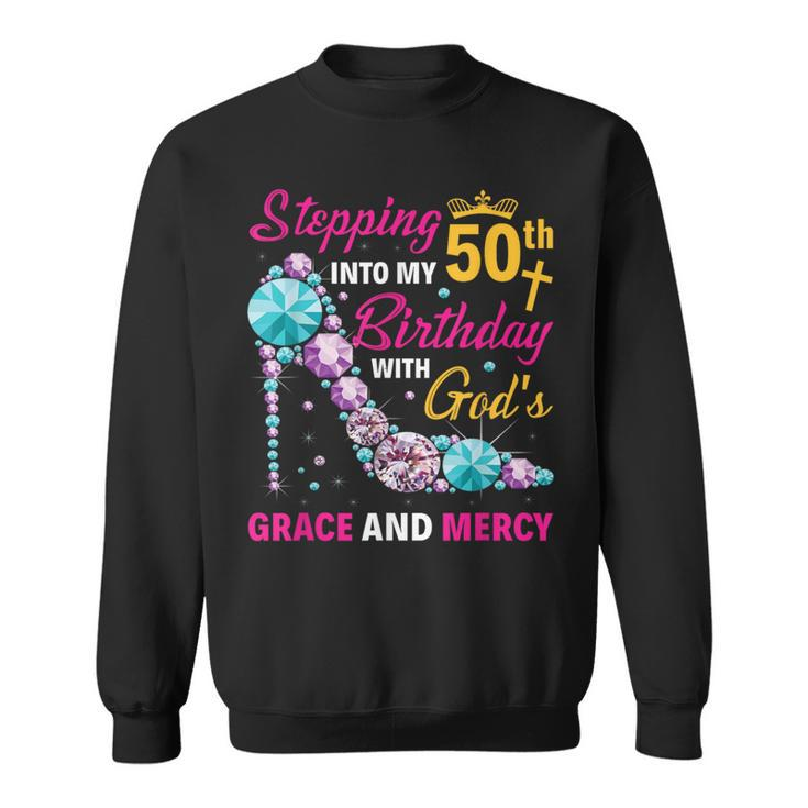 Stepping Into My 50Th Birthday With Gods Grace And Mercy Sweatshirt