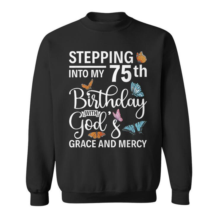 Stepping Into My 75Th Birthday With Gods Grace And Mercy Sweatshirt