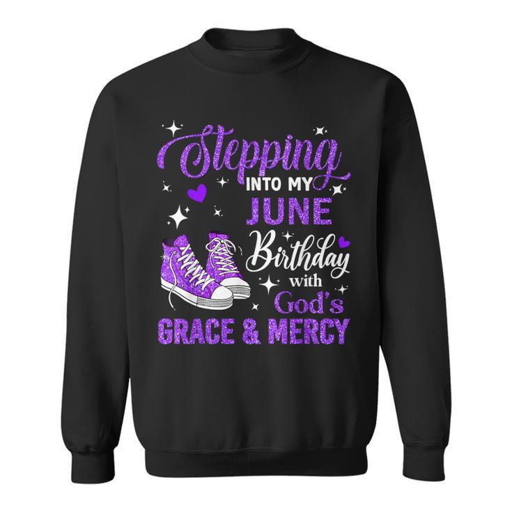 Stepping Into My June Birthday With God's Grace & Mercy Sweatshirt