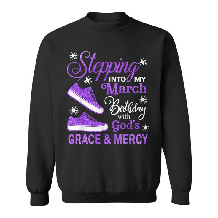 Stepping Into My March Birthday With God's Grace & Mercy Sweatshirt