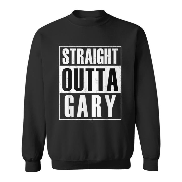 Straight Outta Gary Indiana And In T Sweatshirt