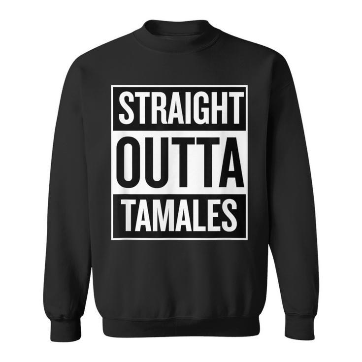 Straight Outta Tamales Food T Sweatshirt