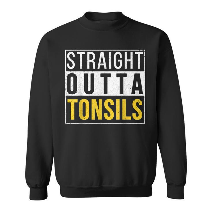 Straight Outta Tonsils Recovery Get Well Joke Sweatshirt