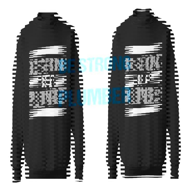 Be Strong Be A Plumber Plumbing Sweatshirt