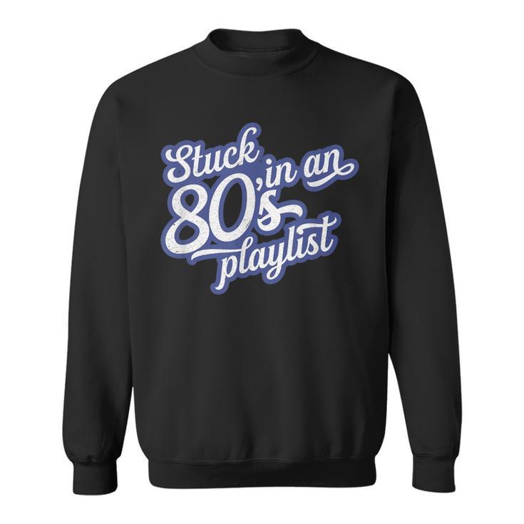 Stuck In An 80'S Playlist Retro Vintage 1980S MusicSweatshirt