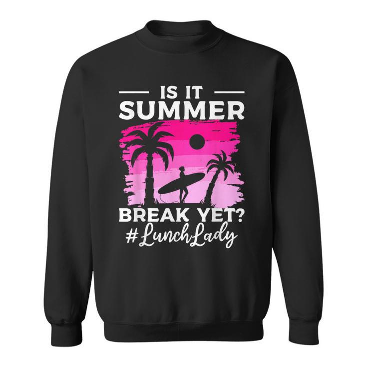 Is It Summer Break Yet Lunch Lady School Cafeteria Vacation Sweatshirt