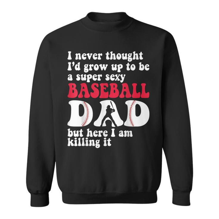 A Super Sexy Baseball Dad But Here I'm Father's Day Sweatshirt