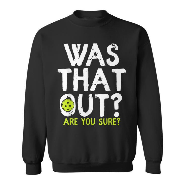 Was That Out Are You Sure Pickleball Player Sayings Sweatshirt