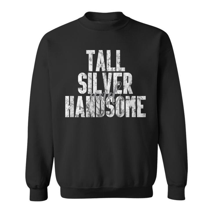 Tall Silver And Handsome Distressed Fathers Day Sweatshirt