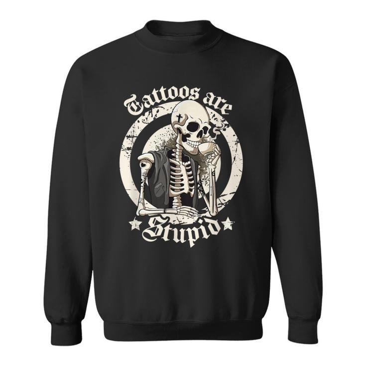 Tattoos Are Stupid Tattoo Artists Tattoo Addicts Tattooist Sweatshirt