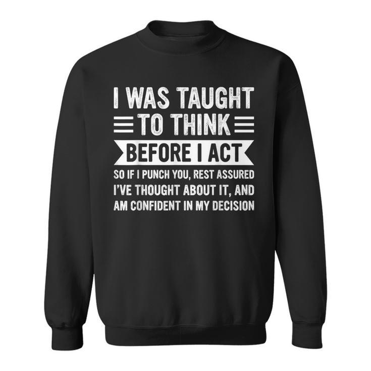 I Was Taught To Think Before I Act Sarcasm Sarcastic Sweatshirt