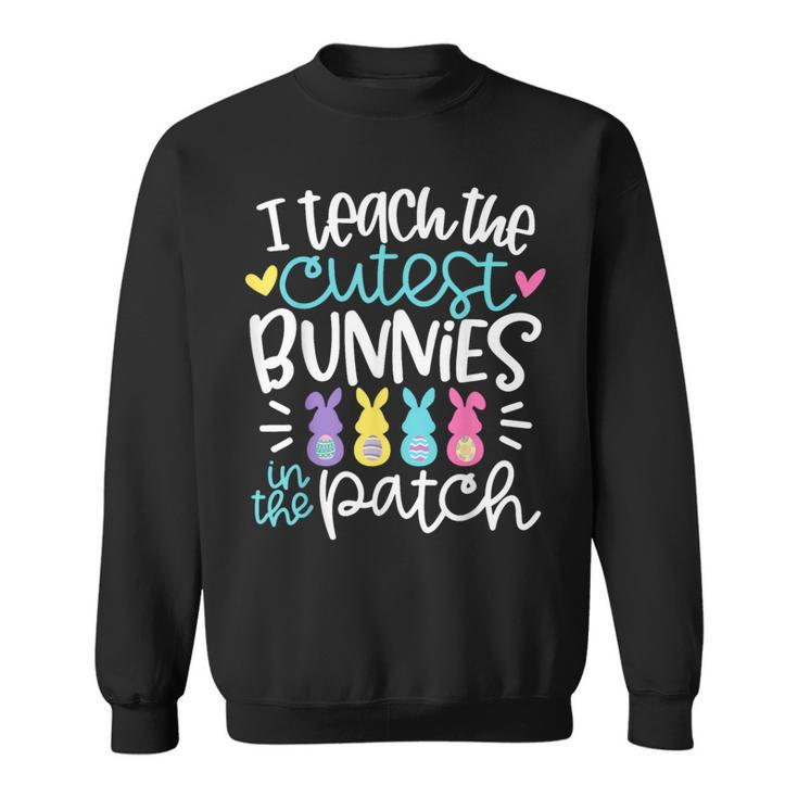 I Teach The Cutest Bunnies In The Patch Easter Eggs Teacher Sweatshirt