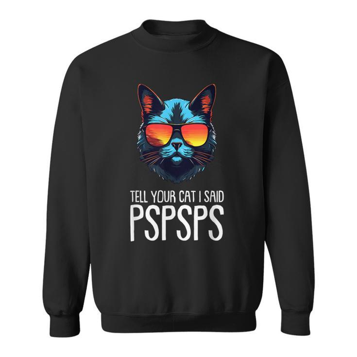 Tell Your Cat I Said Pspsps Saying Cat Lover Sweatshirt