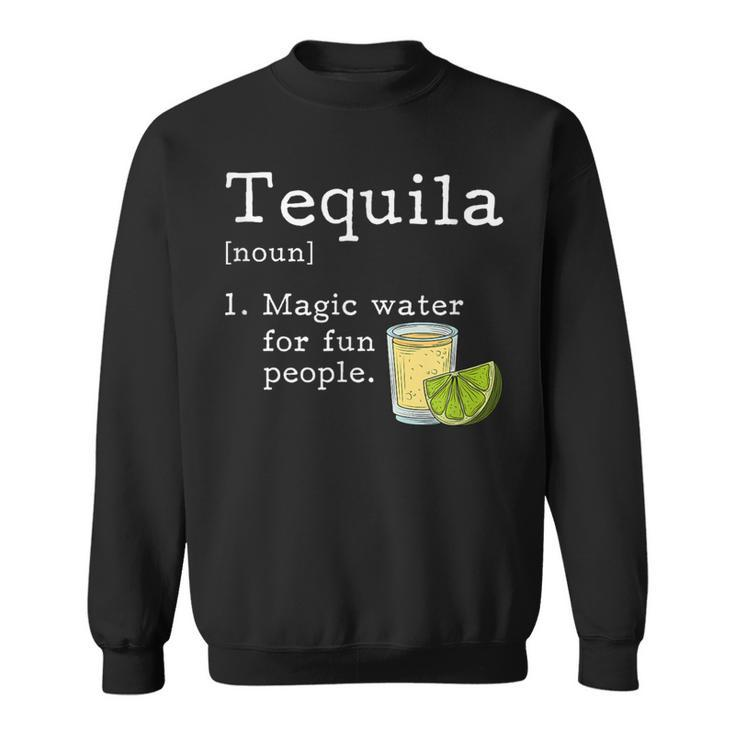 Tequila Definition Magic Water For Fun People Drinking Sweatshirt