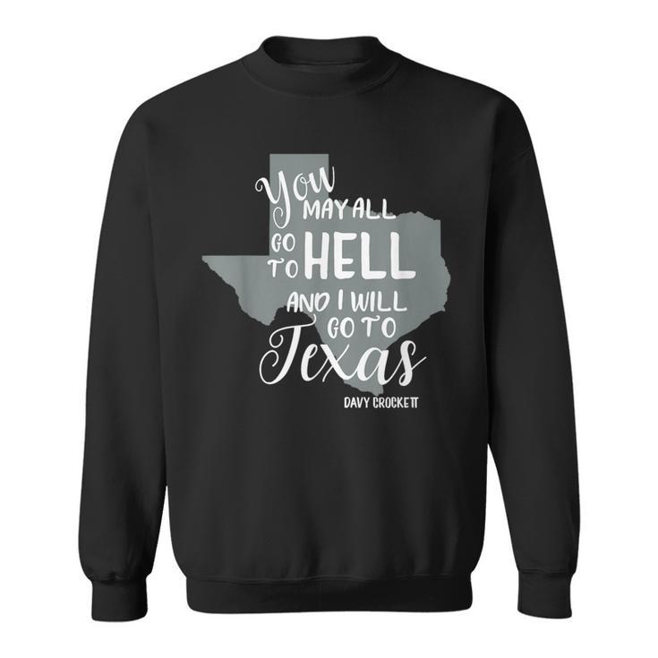 Texas You May All Go To Hell And I Will Go To Texas Sweatshirt