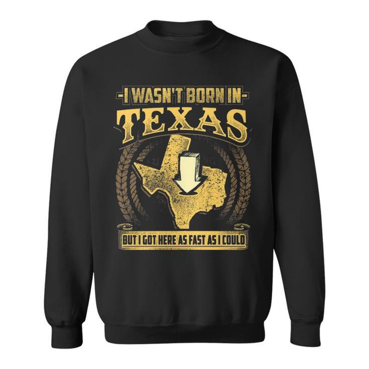 Texas Wasn't Born In Texas Sweatshirt