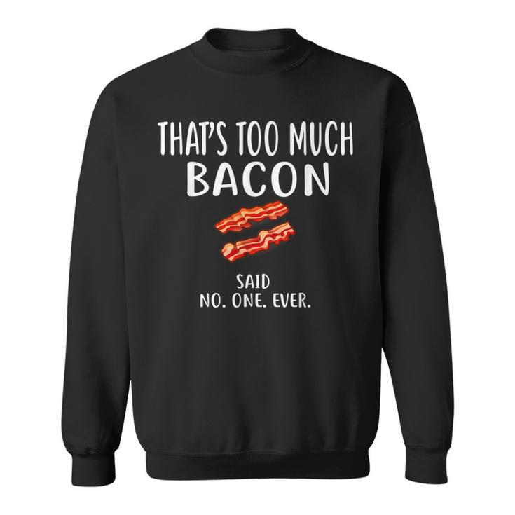 That's Too Much Bacon Foodie Bacon Sweatshirt