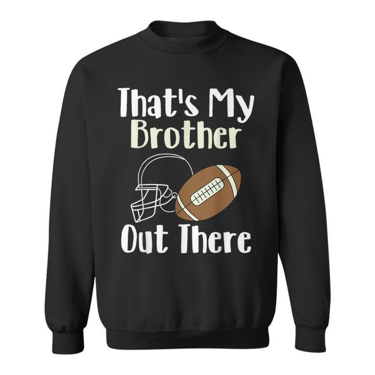 That's My Brother Out There Football Family Biggest Fan Sweatshirt