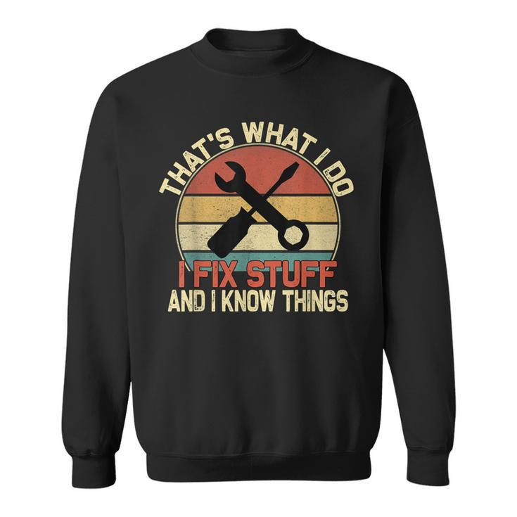 That's What I Do I Fix Stuff And I Know Things Sweatshirt