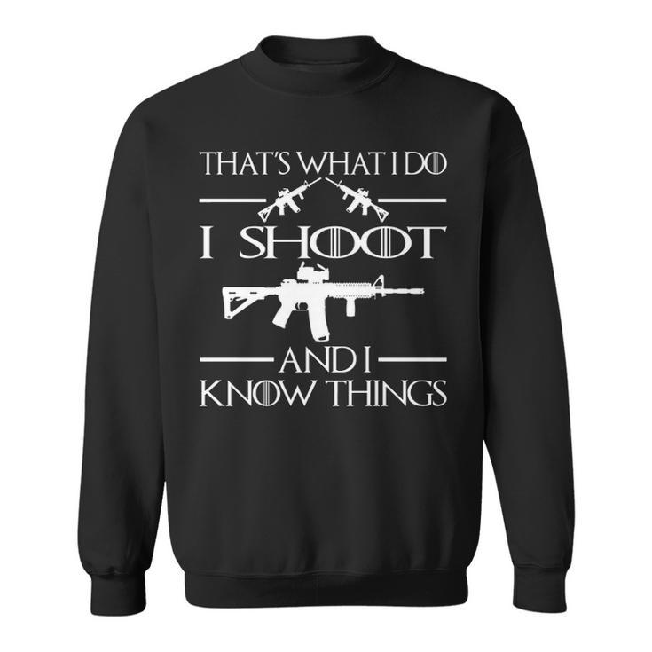 That's What I Do I Shoot And I Know Things Sweatshirt