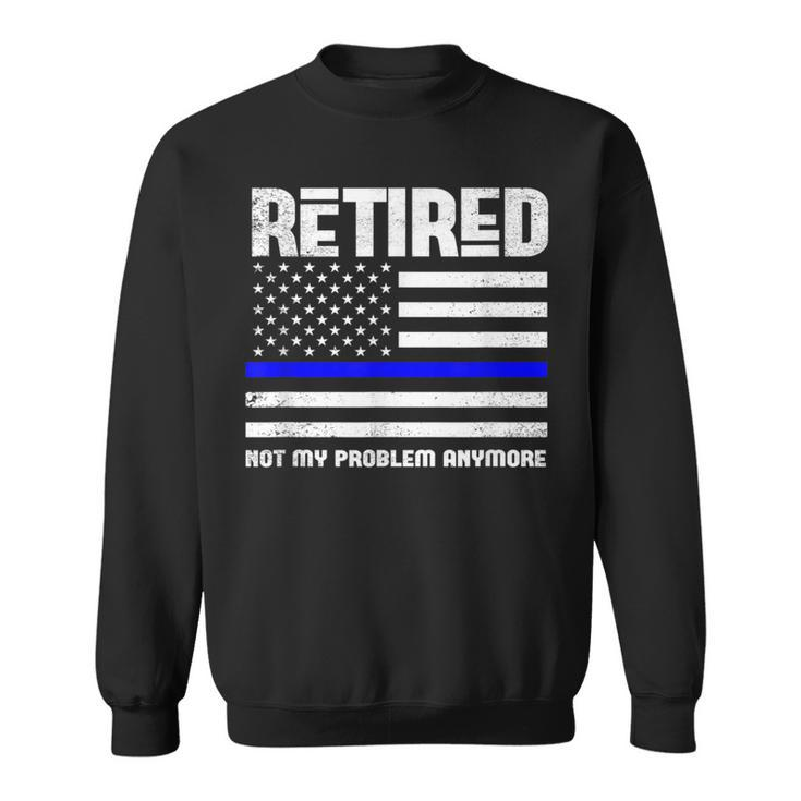 Thin Blue Line Retired Not My Problem Anymore Police Sweatshirt