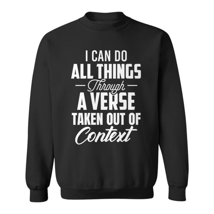I Can Do All Things Through A Verse Taken Out Of Context Sweatshirt