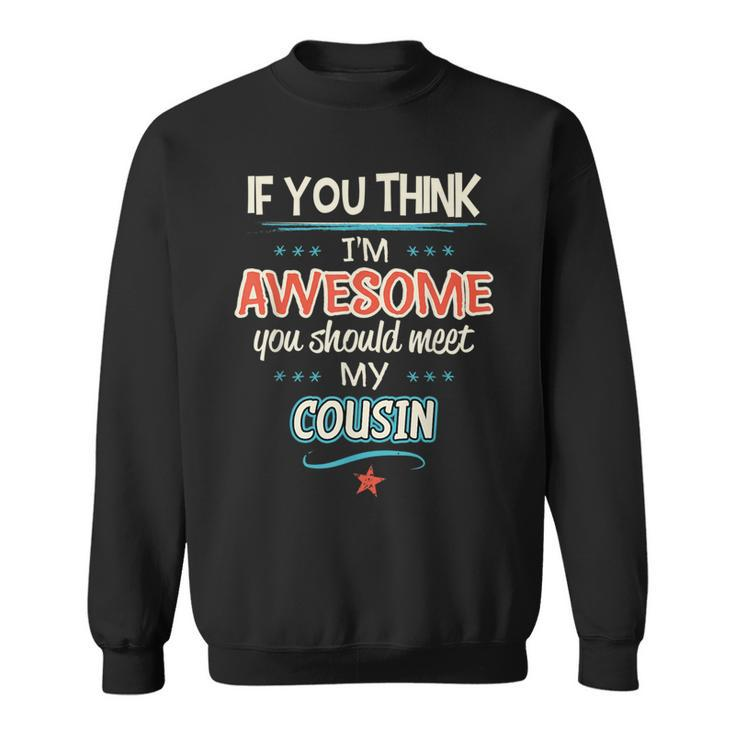 If You Think I'm Awesome You Should Meet My Cousin Sweatshirt