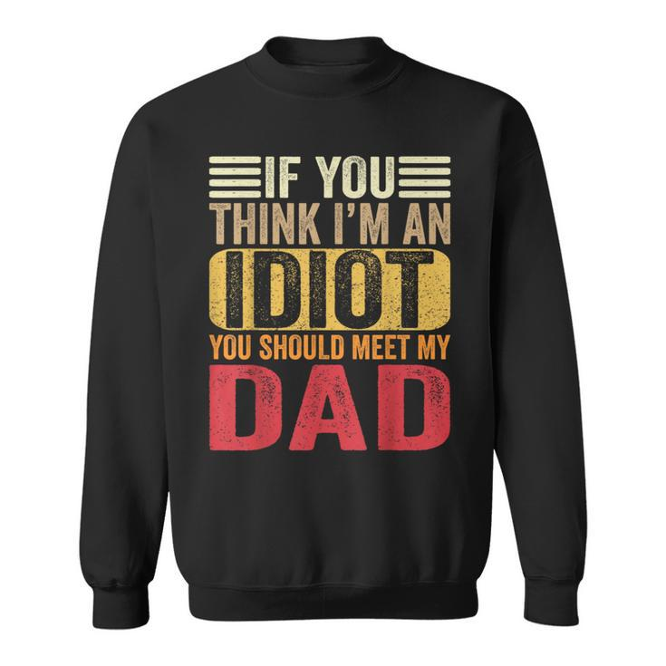 If You Think I'm An Idiot You Should Meet My Dad Retro Sweatshirt