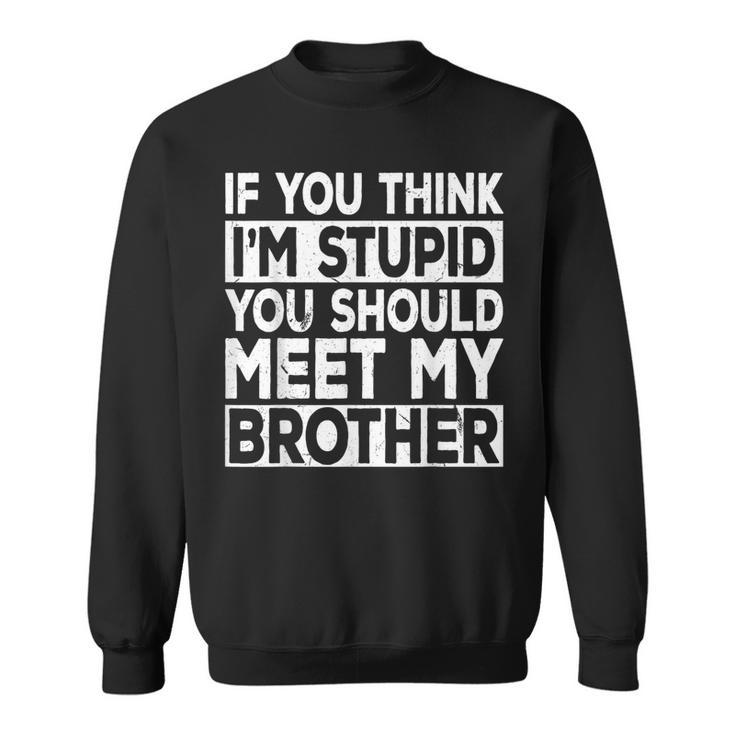 If You Think I'm Stupid You Should Meet My Brother Vintage Sweatshirt