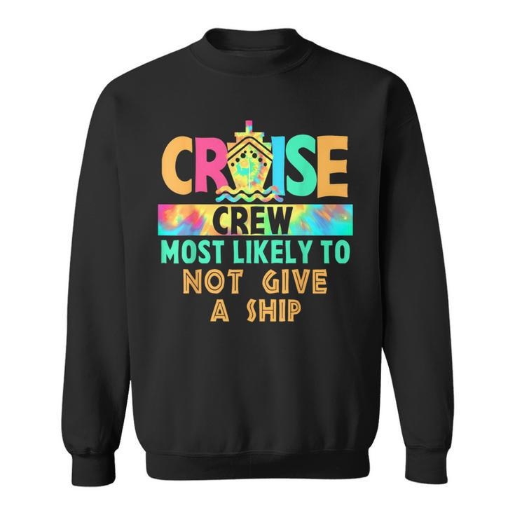 Tie Dye Vacation Cruise Crew Most Likely To Not Give A Ship Sweatshirt