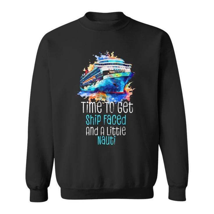 Time To Get Ship Faced And A Little Nauti Cruising Sweatshirt