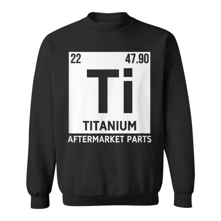 Titanium Aftermarket Parts Element Ti Joint Surgery Joke Sweatshirt