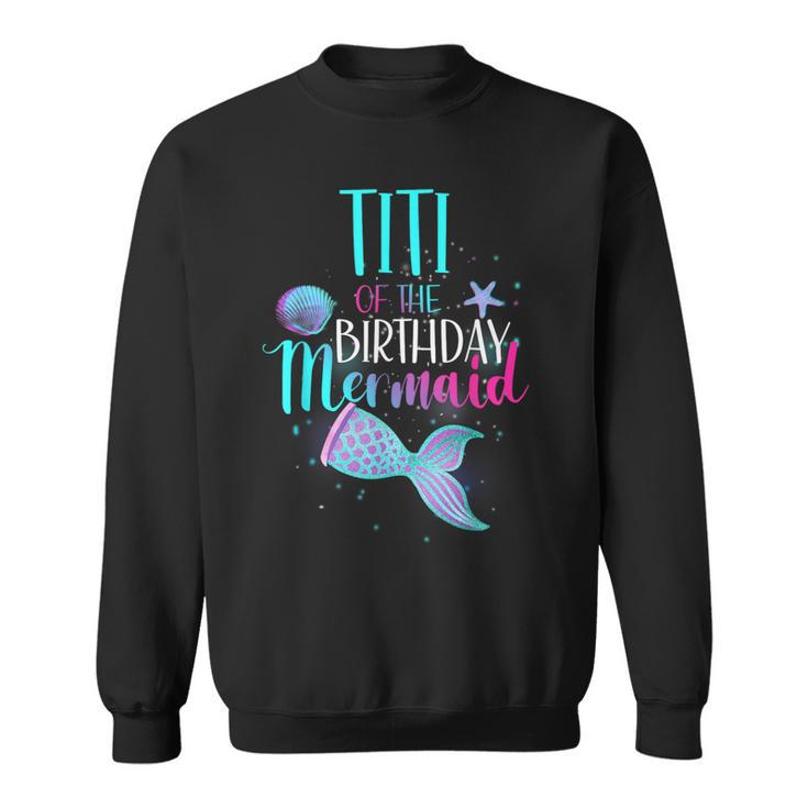 Titi Of The Birthday Mermaid Matching Family Birthday Sweatshirt