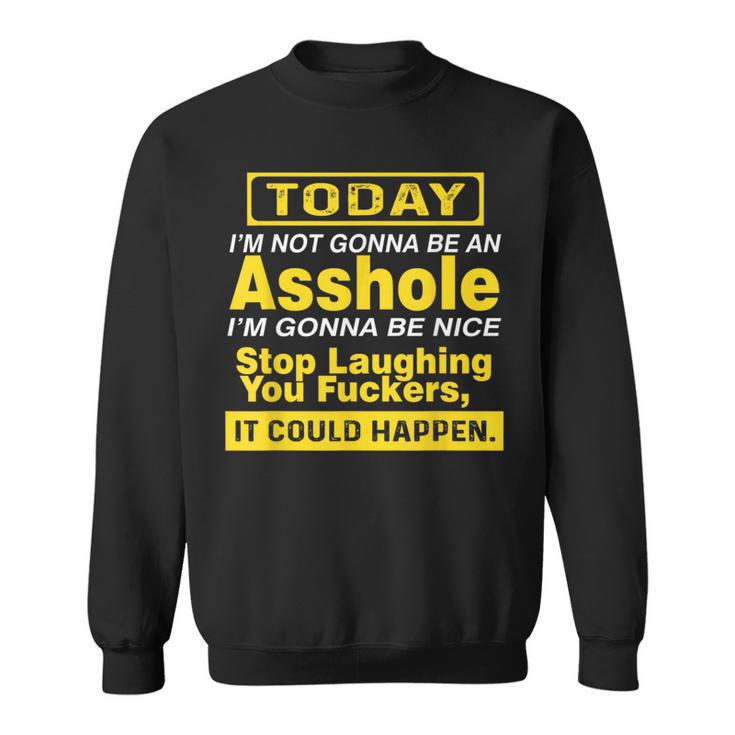 Today I'm Not Gonna Be An Asshole Humor Sweatshirt