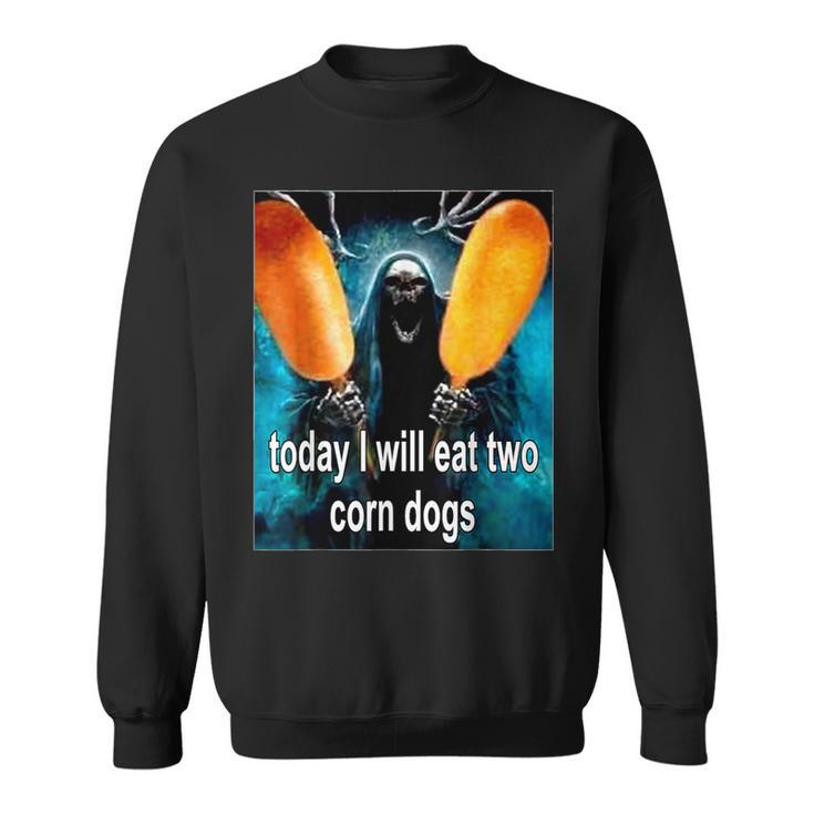 Today I Will Eat Two Corn Dogs Sweatshirt