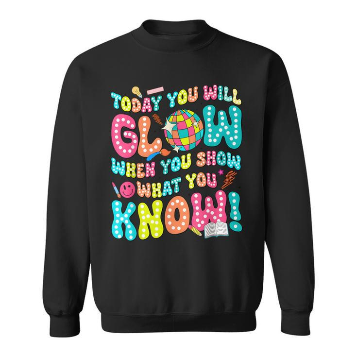 Today You Will Glow When You Show What You Know Sweatshirt