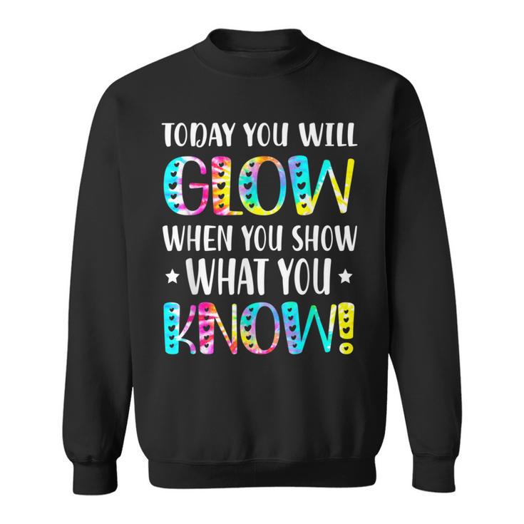 Today You Will Glow When You Show What You Know For Test Day Sweatshirt