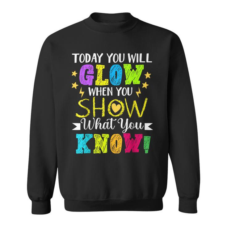 Today You Will Glow When You Show What YouKnow Teachers Day Sweatshirt
