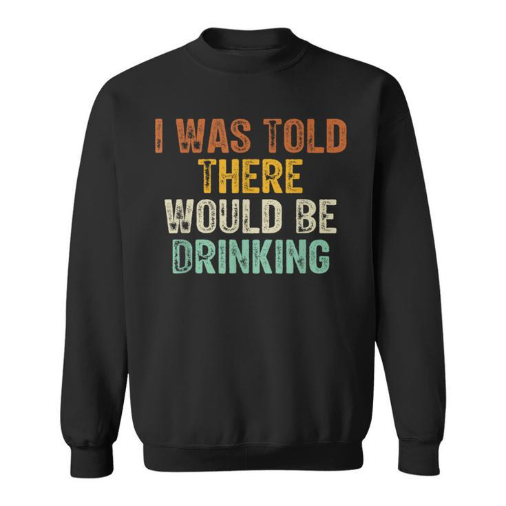 I Was Told There Would Be Drinking Retro Vintage Sweatshirt
