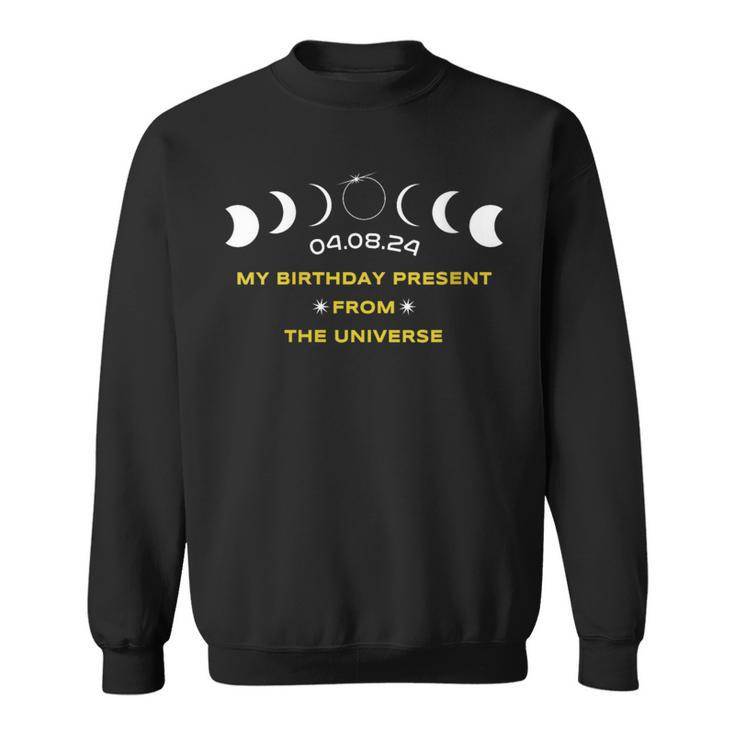 Total Solar Eclipse Birthday From The Universe April 8 2024 Sweatshirt