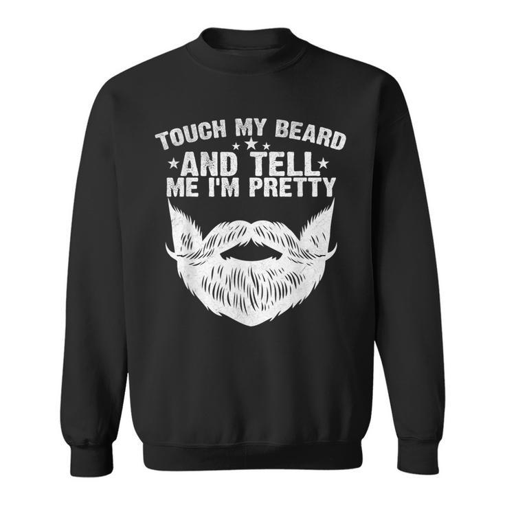 Touch My Beard And Tell Me I'm Pretty Fathers Day Sweatshirt