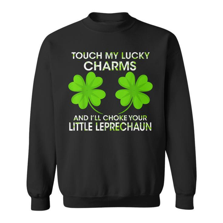 Touch My Lucky Charms And I'll Choke Your Little Leprechaun Sweatshirt