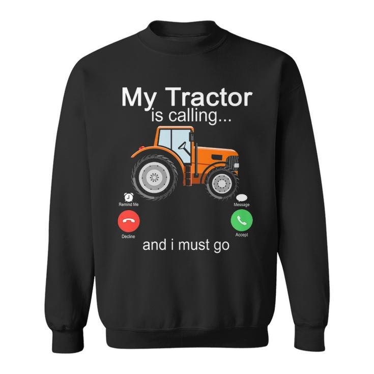 My Tractor Is Calling And I Must Go Tractor Lovers Sweatshirt