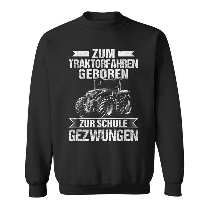 Tractor Zum Traktor Fahren Geboren Zur Schule Gezwungen Tractor Sweatshirt