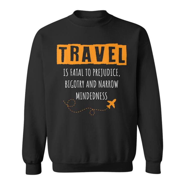 Travel Is Fatal To Prejudice Bigotry And Narrow Mindedness Sweatshirt