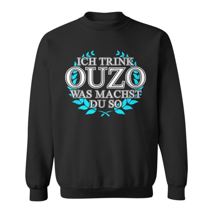 Trink Ich Ouzo Bin Ich Zu Ich Trink Ouzo Was Machst Du So Sweatshirt